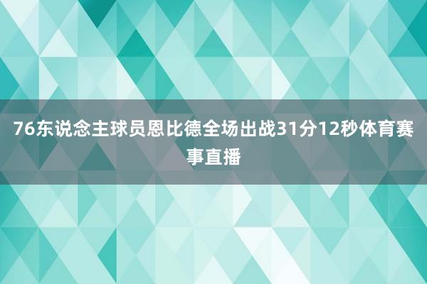 76东说念主球员恩比德全场出战31分12秒体育赛事直播