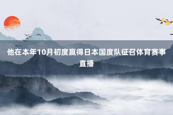 他在本年10月初度赢得日本国度队征召体育赛事直播