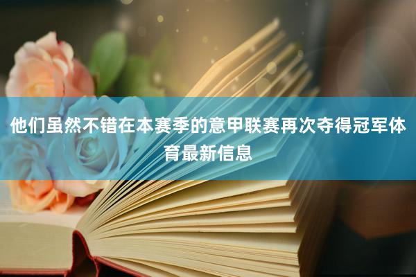 他们虽然不错在本赛季的意甲联赛再次夺得冠军体育最新信息